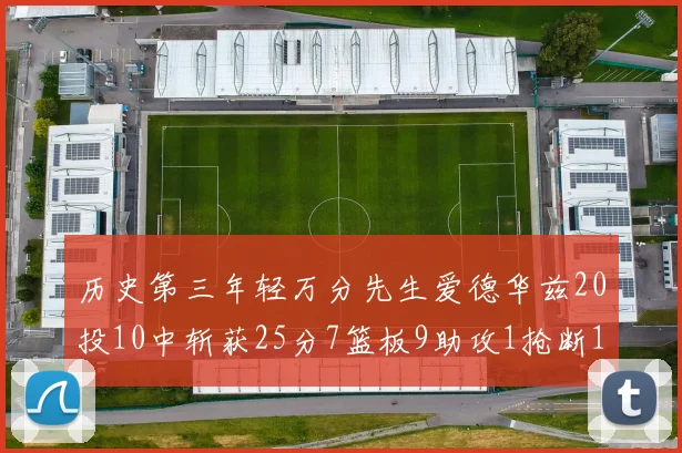历史第三年轻万分先生爱德华兹20投10中斩获25分7篮板9助攻1抢断1盖帽